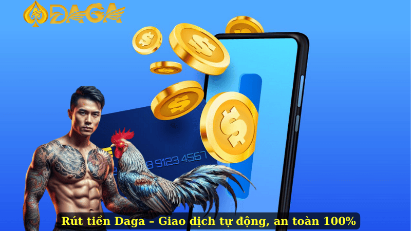 Rút tiền Daga – Giao dịch tự động, an toàn 100%