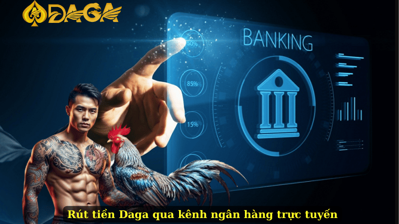 Rút tiền Daga qua kênh ngân hàng trực tuyến