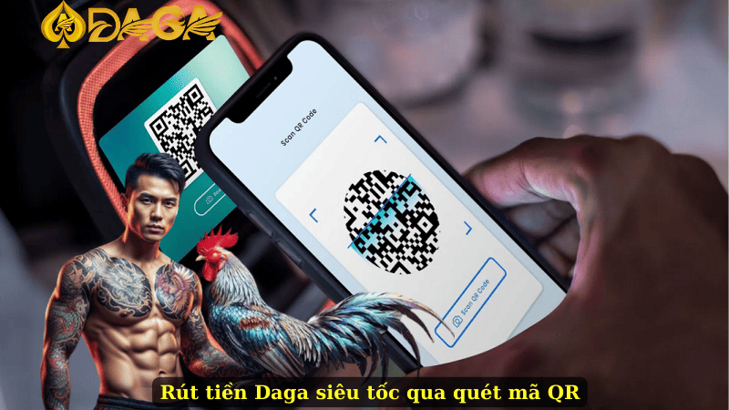 Rút tiền Daga siêu tốc qua quét mã QR